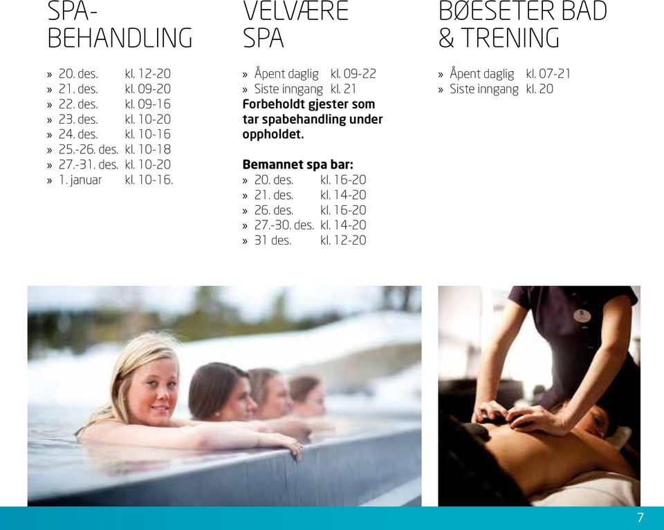 21 Forbeholdt gjester som tar spabehandling under oppholdet. Bemannet spa bar: 20. des. kl. 16-20 21. des. kl. 14-20 26.