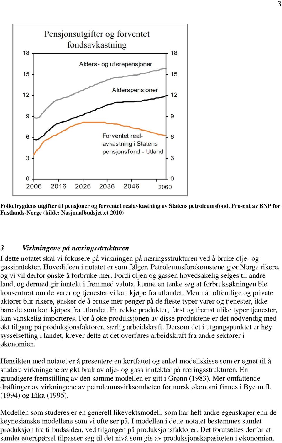 gassinntekter. Hovedideen i notatet er som følger. Petroleumsforekomstene gjør Norge rikere, og vi vil derfor ønske å forbruke mer.