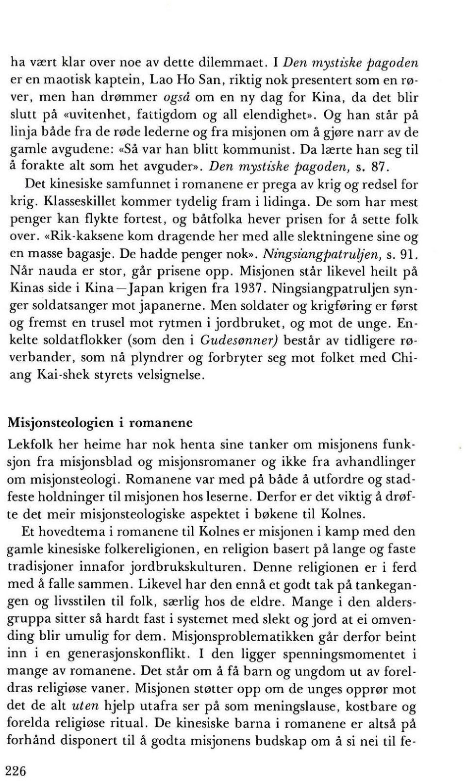 elendighet». Og han star pa linja bade fra de r0de lederne og fra misjonen om a gj0re narr av de gamie avgudene: «Sa var han blitt kommunist. Da lrerte han seg til a forakte alt som het avguder».