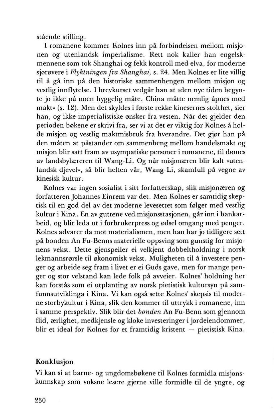 Men Kolnes er lite villig til a ga inn pa den historiske sammenhengen mellom misjon og vestlig innflytelse. I brevkurset vedgar han at -den nye tiden begynte jo ikke pa noen hyggelig mate.