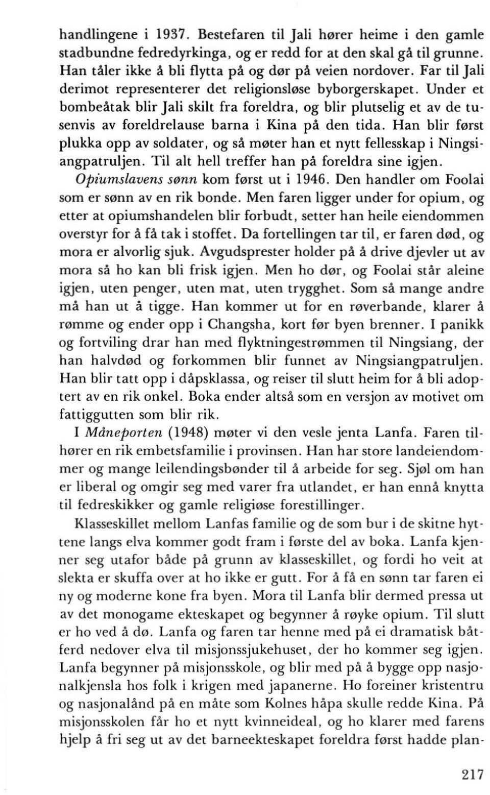 Han blir forst plukka opp av soldater, og sa moter han et nytt fellesskap i Ningsi angpatruljen. Til alt hell treffer han pa foreldra sine igjen. Opiumslavens S0nn kom forst ut i 1946.