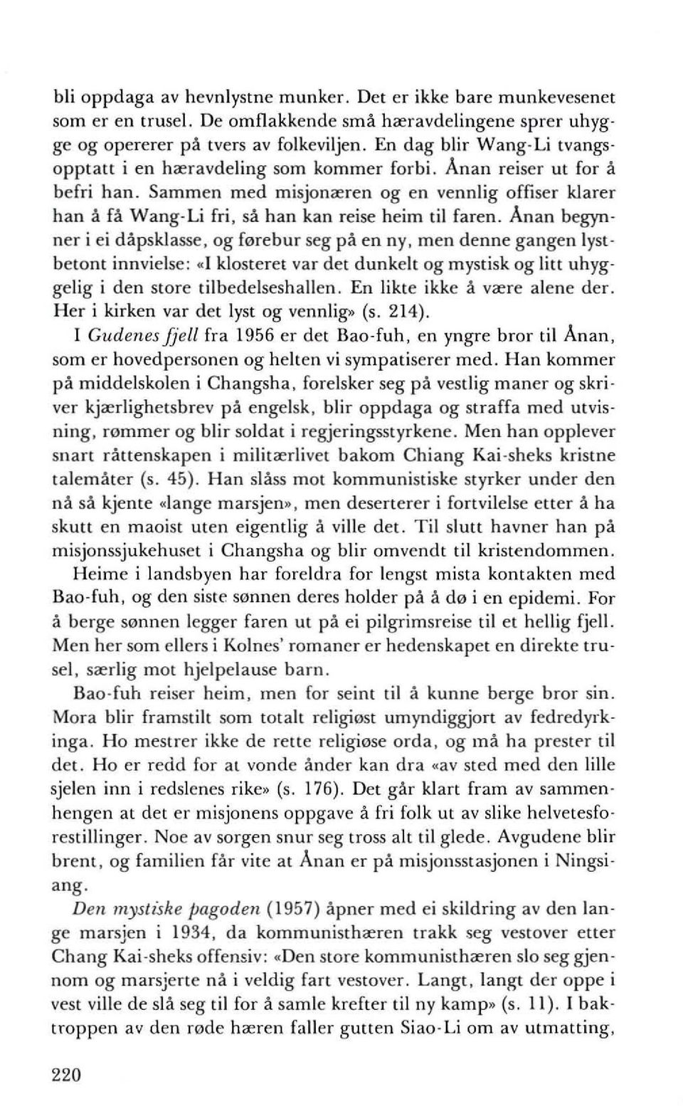 Sammen med misjonreren og en vennlig offiser klarer han a fa Wang-Li fri, sa han kan reise heim til faren_ Anan begynner i ei dapsklasse.