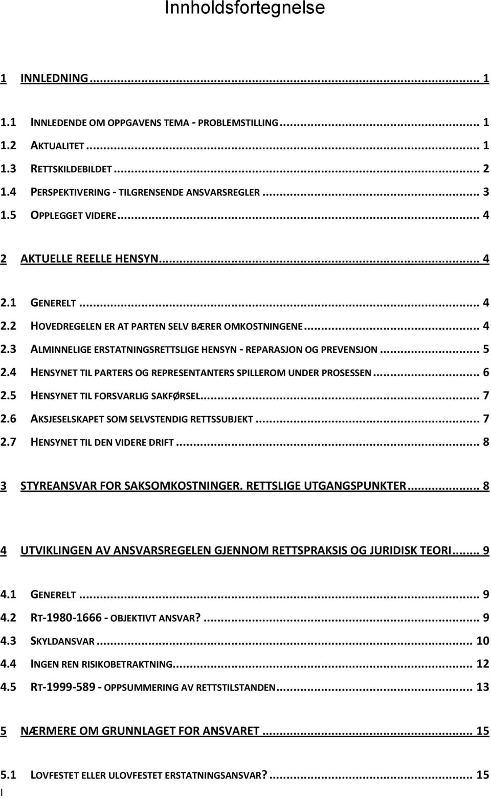 .. 5 2.4 HENSYNET TIL PARTERS OG REPRESENTANTERS SPILLEROM UNDER PROSESSEN... 6 2.5 HENSYNET TIL FORSVARLIG SAKFØRSEL... 7 2.6 AKSJESELSKAPET SOM SELVSTENDIG RETTSSUBJEKT... 7 2.7 HENSYNET TIL DEN VIDERE DRIFT.