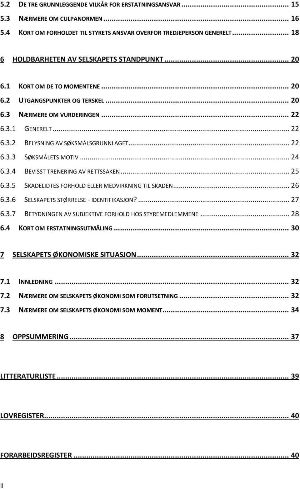 .. 22 6.3.3 SØKSMÅLETS MOTIV... 24 6.3.4 BEVISST TRENERING AV RETTSSAKEN... 25 6.3.5 SKADELIDTES FORHOLD ELLER MEDVIRKNING TIL SKADEN... 26 6.3.6 SELSKAPETS STØRRELSE - IDENTIFIKASJON?... 27 6.3.7 BETYDNINGEN AV SUBJEKTIVE FORHOLD HOS STYREMEDLEMMENE.