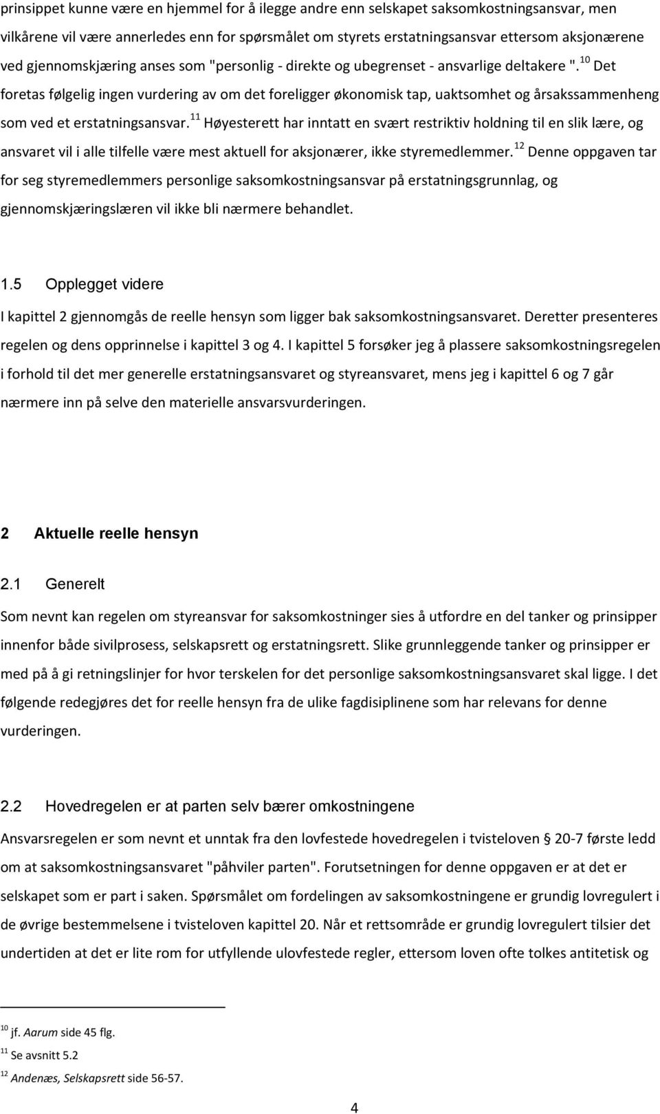 10 Det foretas følgelig ingen vurdering av om det foreligger økonomisk tap, uaktsomhet og årsakssammenheng som ved et erstatningsansvar.