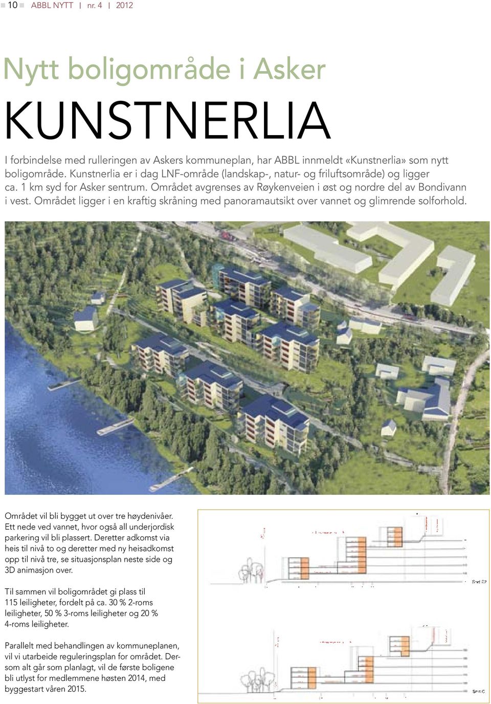 Området ligger i en kraftig skråning med panoramautsikt over vannet og glimrende solforhold. Området vil bli bygget ut over tre høydenivåer.