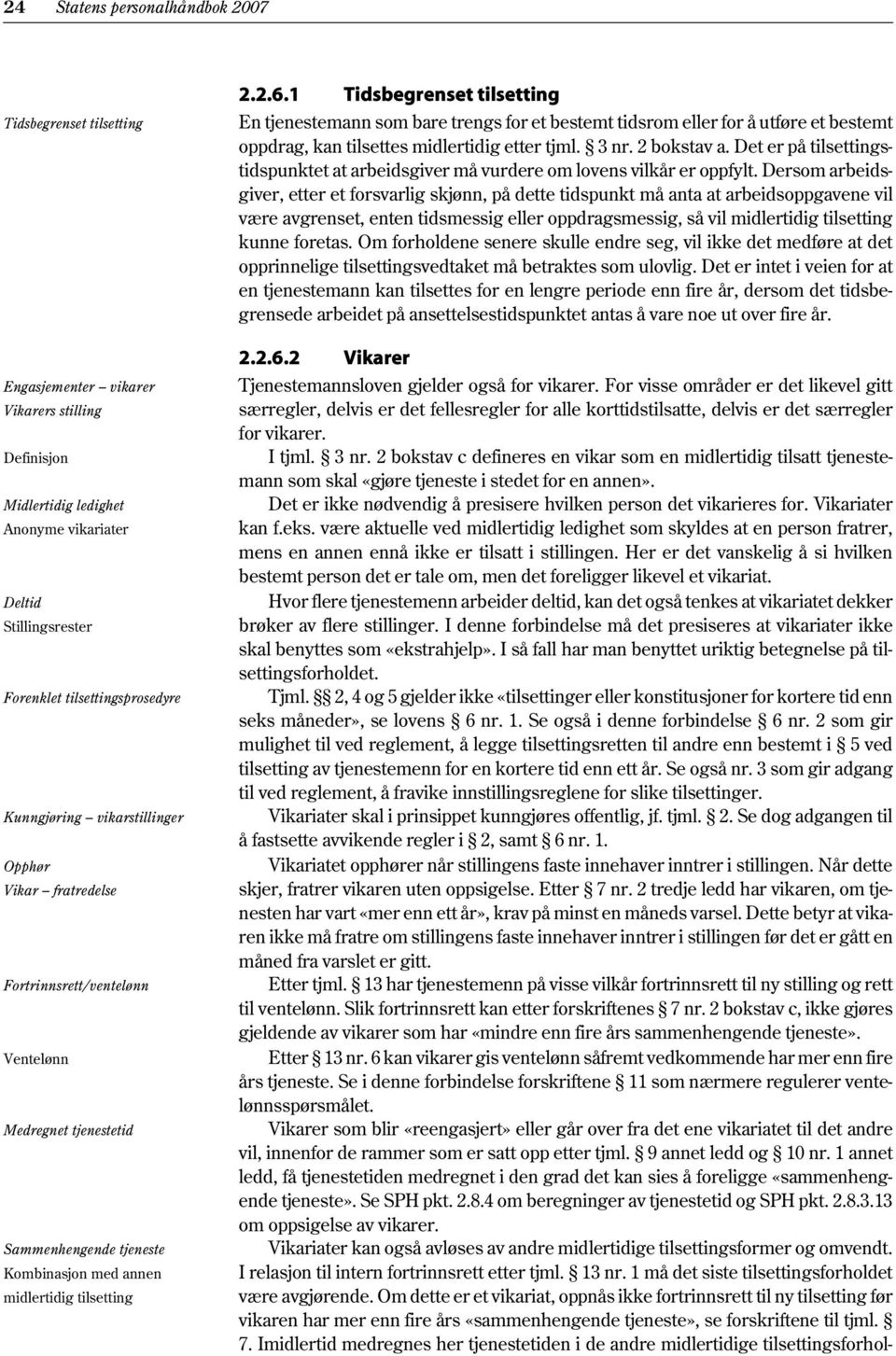 2.2.6.1 Tidsbegrenset tilsetting En tjenestemann som bare trengs for et bestemt tidsrom eller for å utføre et bestemt oppdrag, kan tilsettes midlertidig etter tjml. 3 nr. 2 bokstav a.