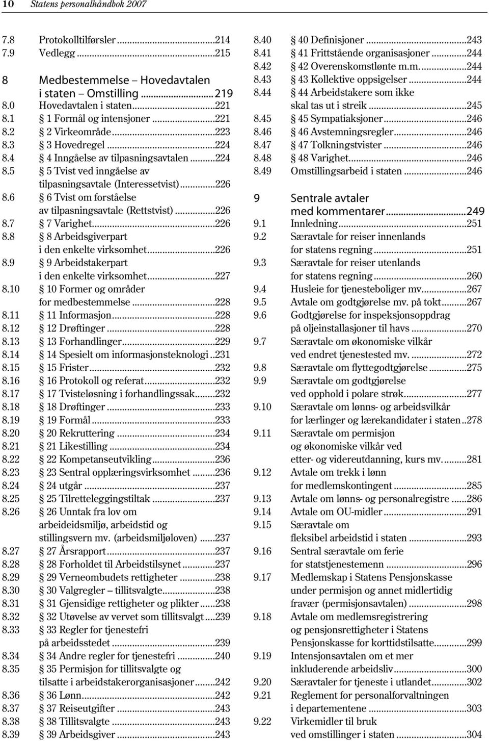 6 6 Tvist om forståelse av tilpasningsavtale (Rettstvist)...226 8.7 7 Varighet...226 8.8 8 Arbeidsgiverpart i den enkelte virksomhet...226 8.9 9 Arbeidstakerpart i den enkelte virksomhet...227 8.