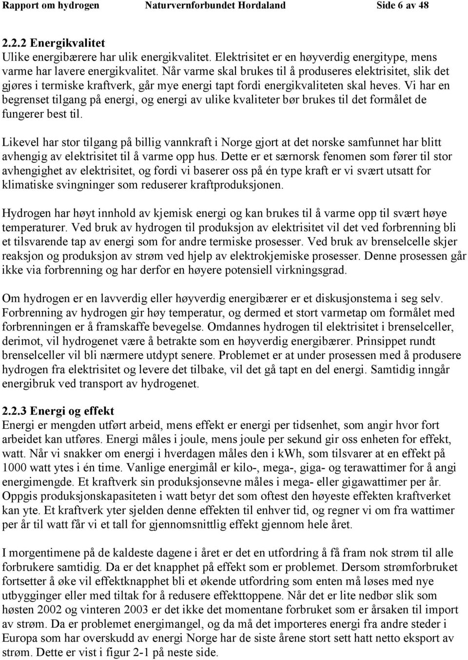 Når varme skal brukes til å produseres elektrisitet, slik det gjøres i termiske kraftverk, går mye energi tapt fordi energikvaliteten skal heves.