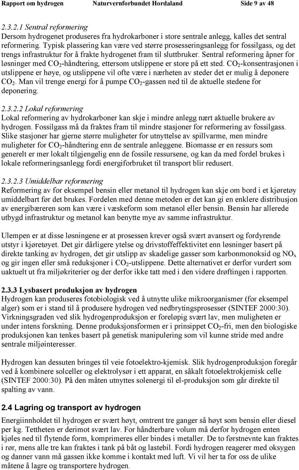 Sentral reformering åpner for løsninger med CO 2 -håndtering, ettersom utslippene er store på ett sted.