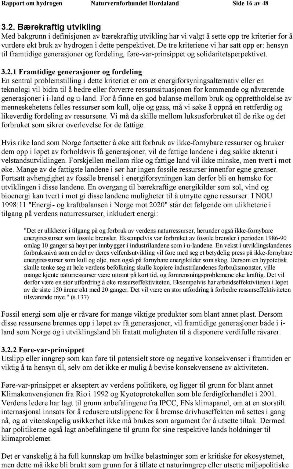 De tre kriteriene vi har satt opp er: hensyn til framtidige generasjoner og fordeling, føre-var-prinsippet og solidaritetsperpektivet. 3.2.