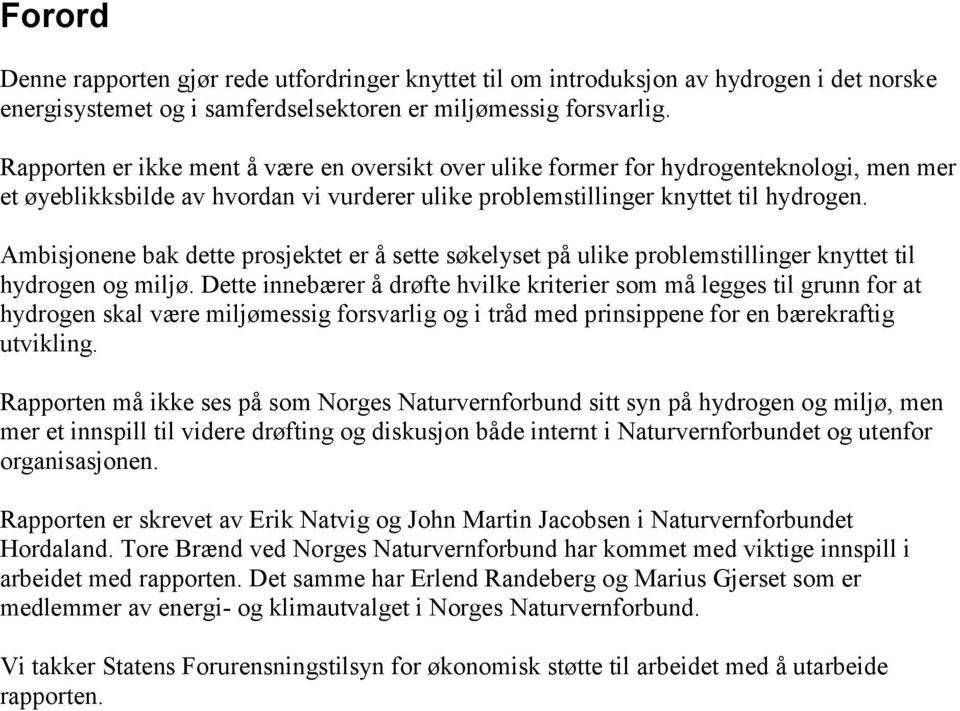 Ambisjonene bak dette prosjektet er å sette søkelyset på ulike problemstillinger knyttet til hydrogen og miljø.