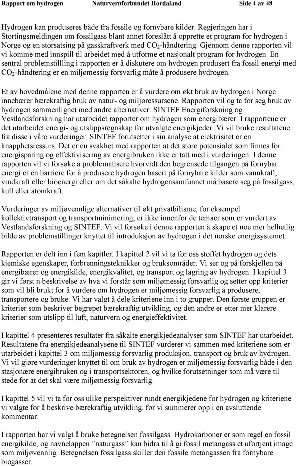 Gjennom denne rapporten vil vi komme med innspill til arbeidet med å utforme et nasjonalt program for hydrogen.