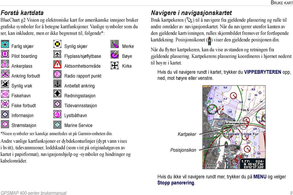 forbudt Synlig vrak Radio rapport punkt Anbefalt ankring Bruke kart Navigere i navigasjonskartet Bruk kartpekeren ( ) til å navigere fra gjeldende plassering og rulle til andre områder av