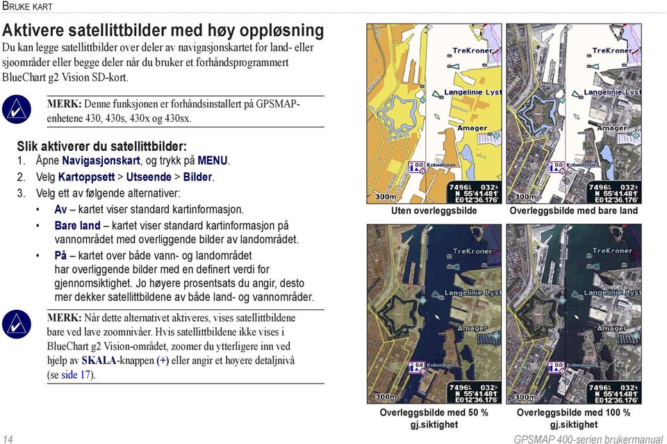 Velg Kartoppsett > Utseende > Bilder. 3. Velg ett av følgende alternativer: Av kartet viser standard kartinformasjon.