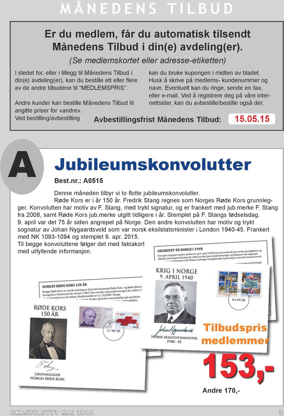 Andre kunder kan bestille Månedens Tilbud til angitte priser for «andre». Ved bestilling/avbestilling kan du bruke kupongen i midten av bladet. Husk å skrive på medlems- kundenummer og navn.