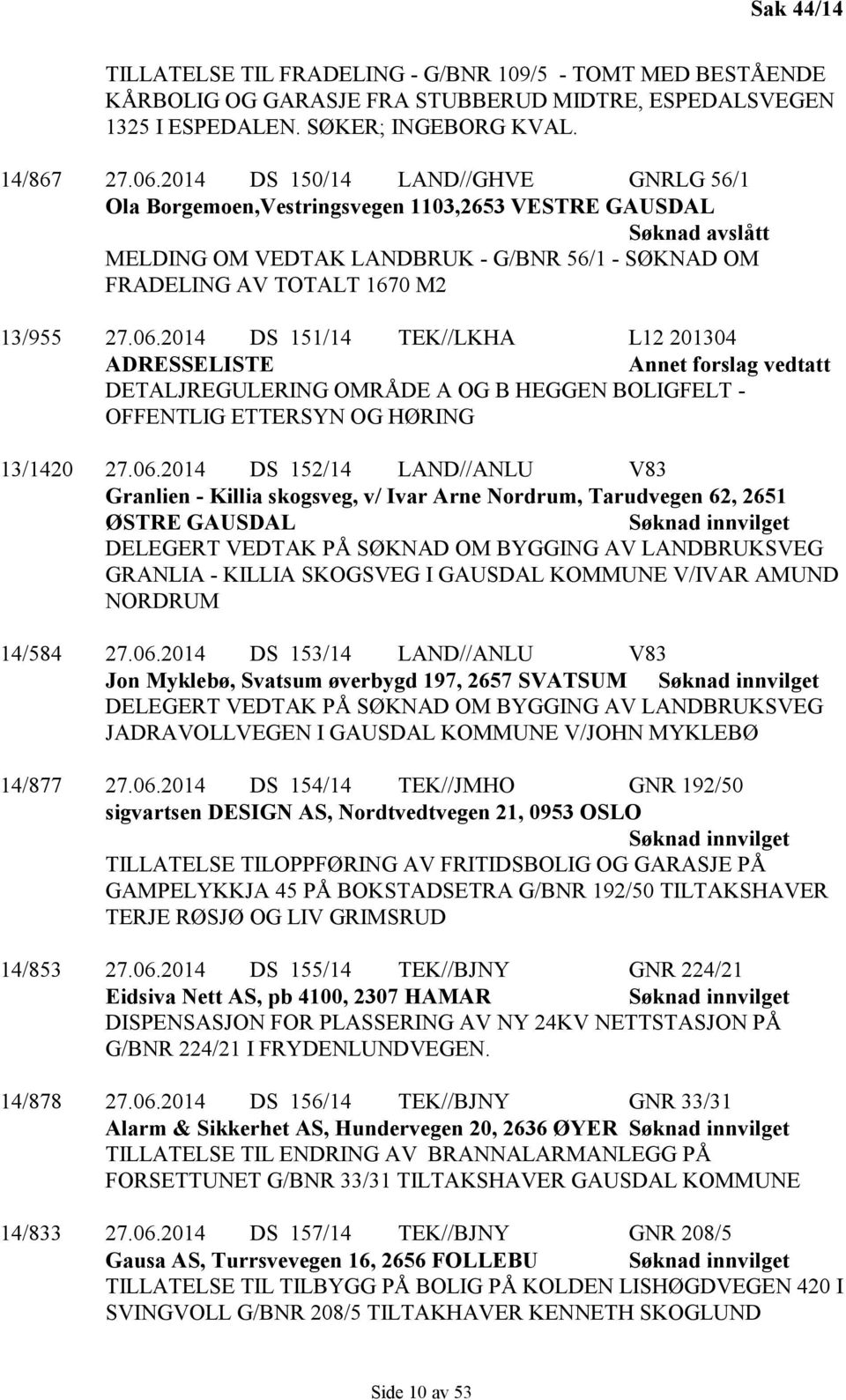 2014 DS 151/14 TEK//LKHA L12 201304 ADRESSELISTE Annet forslag vedtatt DETALJREGULERING OMRÅDE A OG B HEGGEN BOLIGFELT - OFFENTLIG ETTERSYN OG HØRING 13/1420 27.06.