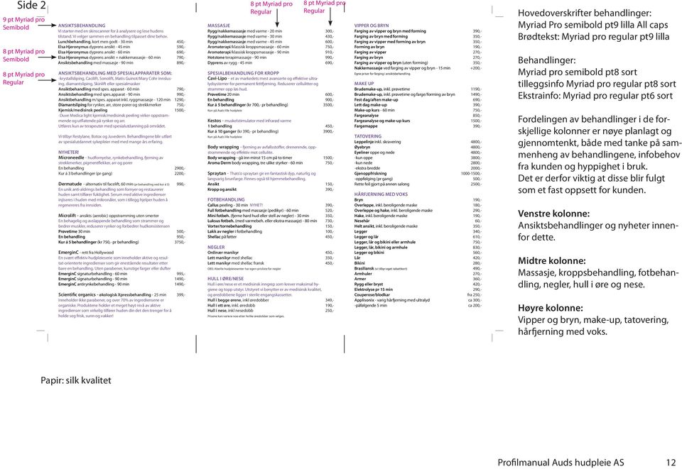 massasje - 90 min Vi tilbyr Restylane, Botox og Juvederm. Behandlingene blir utført av spesialutdannet sykepleier med med mange års erfaring. NYHETER!