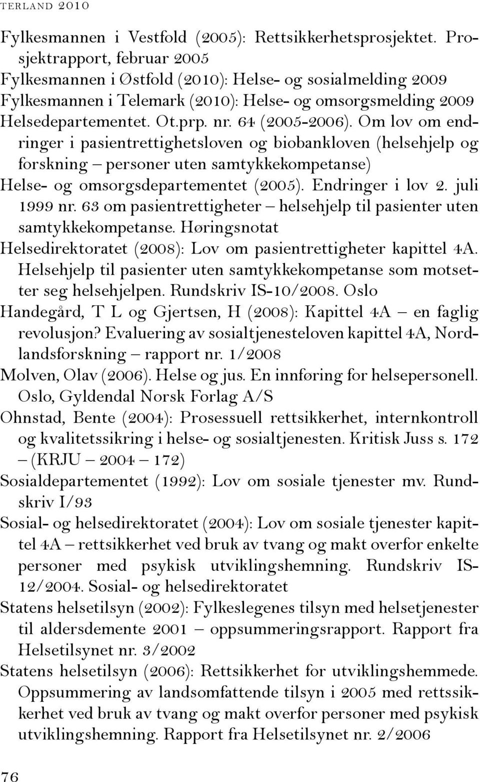 Om lov om endringer i pasientrettighetsloven og biobankloven (helsehjelp og forskning personer uten samtykkekompetanse) Helse- og omsorgsdepartementet (2005). Endringer i lov 2. juli 1999 nr.