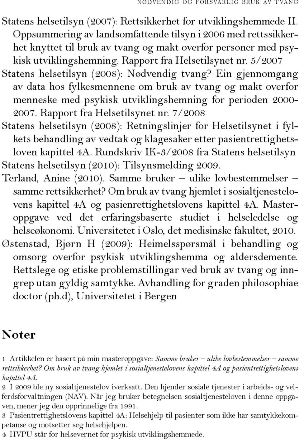 5/2007 Statens helsetilsyn (2008): Nødvendig tvang? Ein gjennomgang av data hos fylkesmennene om bruk av tvang og makt overfor menneske med psykisk utviklingshemning for perioden 2000-2007.