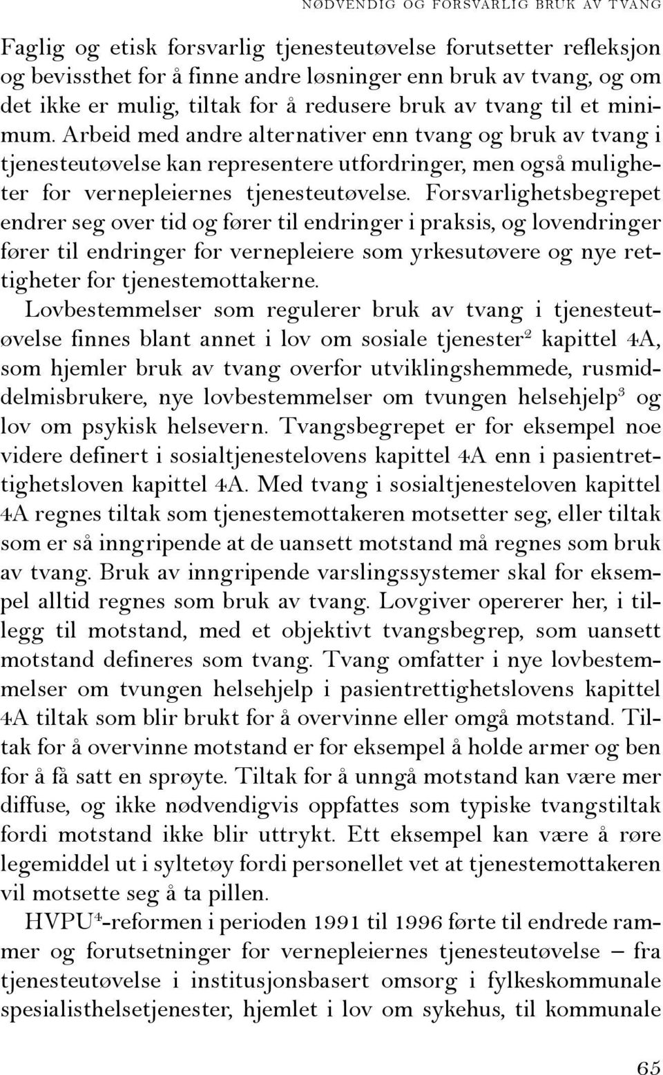 Arbeid med andre alternativer enn tvang og bruk av tvang i tjenesteutøvelse kan representere utfordringer, men også muligheter for vernepleiernes tjenesteutøvelse.