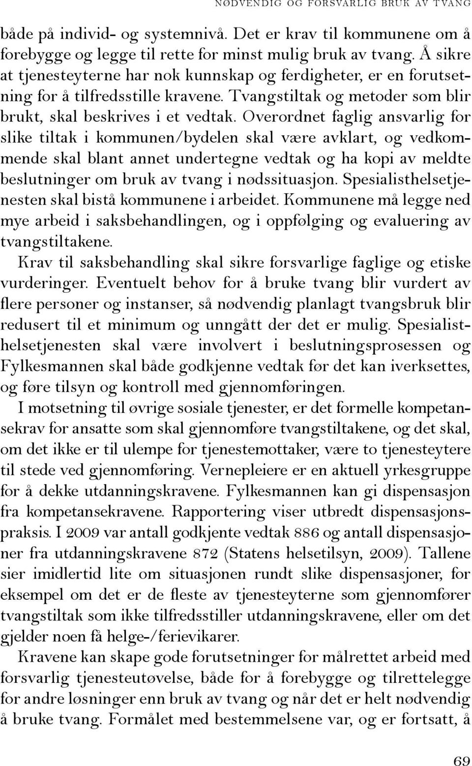 Overordnet faglig ansvarlig for slike tiltak i kommunen/bydelen skal være avklart, og vedkommende skal blant annet undertegne vedtak og ha kopi av meldte beslutninger om bruk av tvang i nødssituasjon.