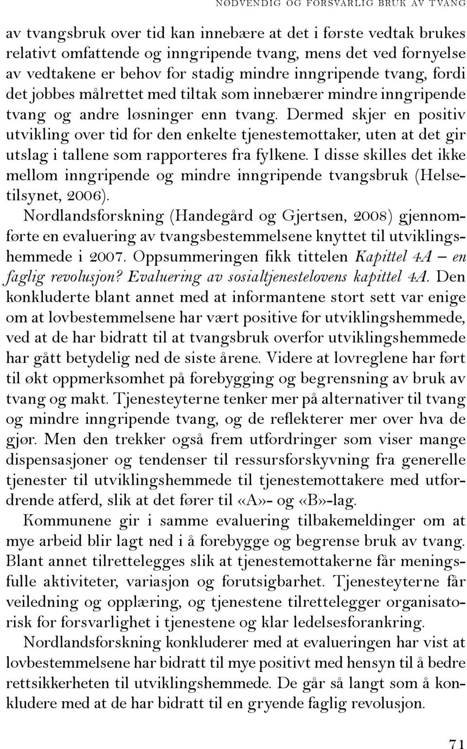 Dermed skjer en positiv utvikling over tid for den enkelte tjenestemottaker, uten at det gir utslag i tallene som rapporteres fra fylkene.