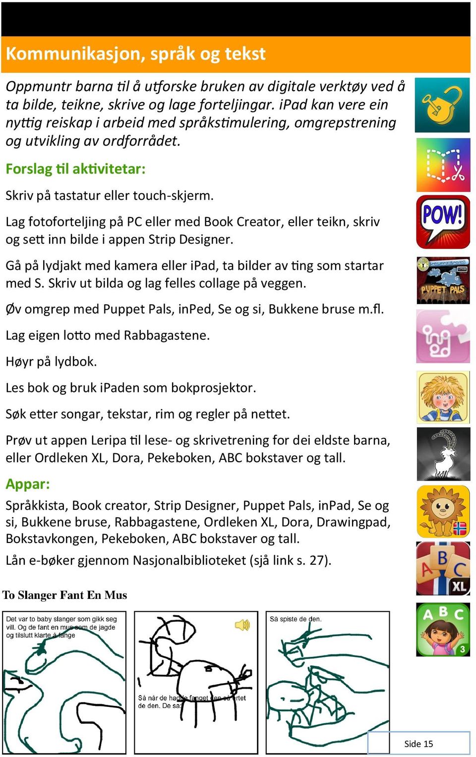 Lag fotoforteljing på PC eller med Book Creator, eller teikn, skriv og sett inn bilde i appen Strip Designer. Gå på lydjakt med kamera eller ipad, ta bilder av ting som startar med S.