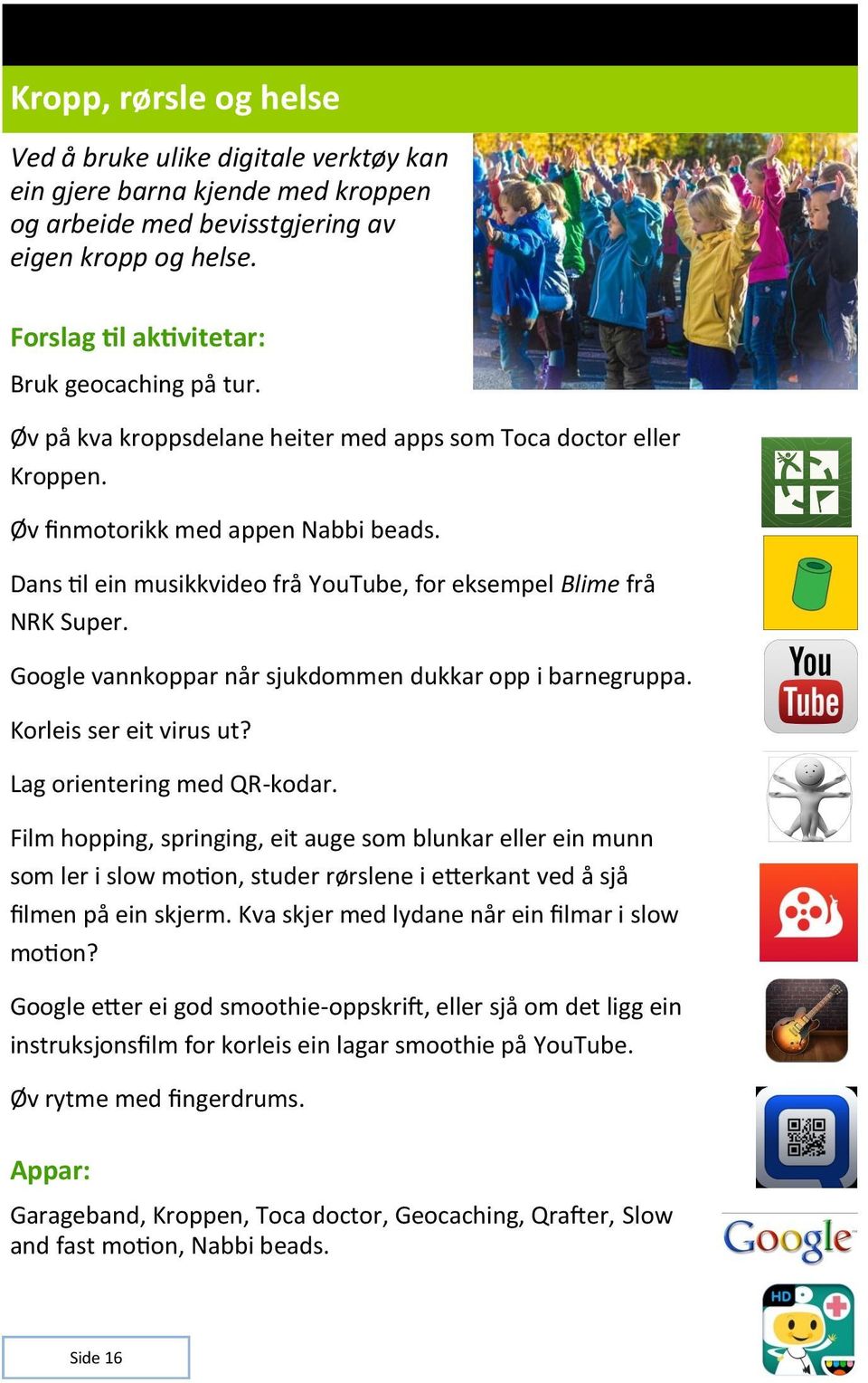 Google vannkoppar når sjukdommen dukkar opp i barnegruppa. Korleis ser eit virus ut? Lag orientering med QR-kodar.