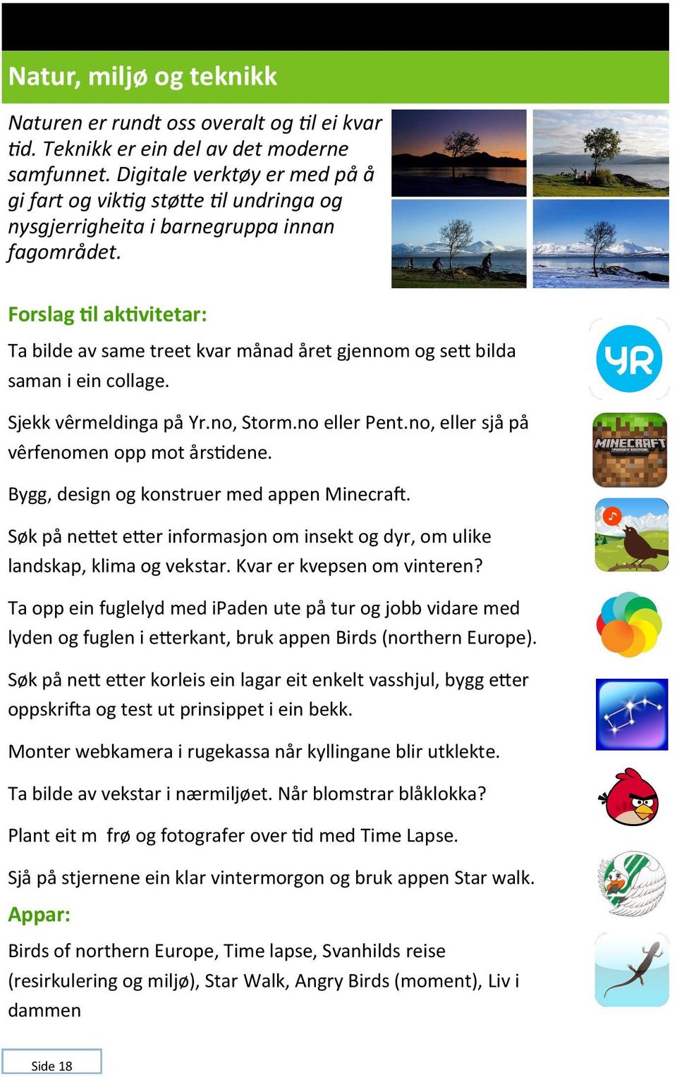 Forslag til aktivitetar: Ta bilde av same treet kvar månad året gjennom og sett bilda saman i ein collage. Sjekk vêrmeldinga på Yr.no, Storm.no eller Pent.