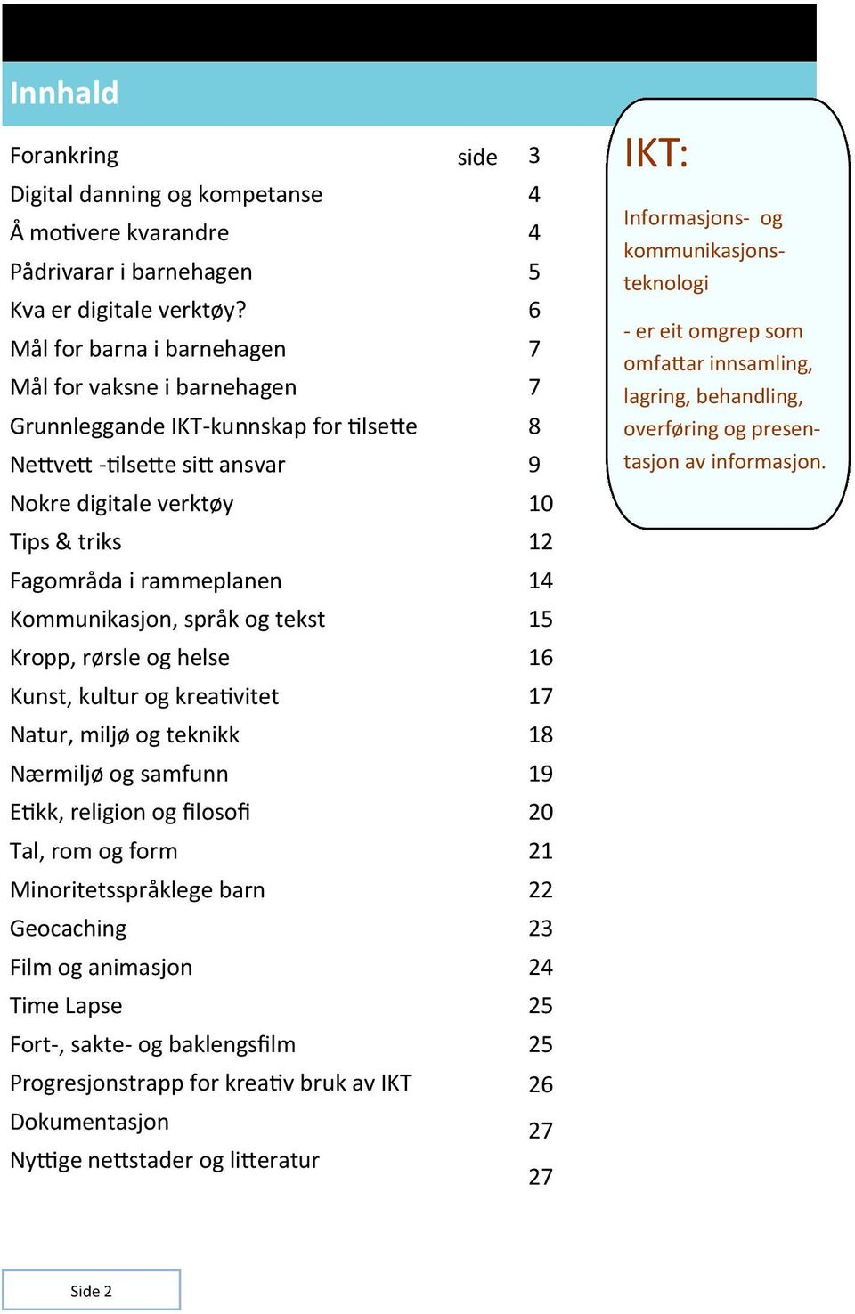 som omfattar innsamling, lagring, behandling, overføring og presentasjon av informasjon.