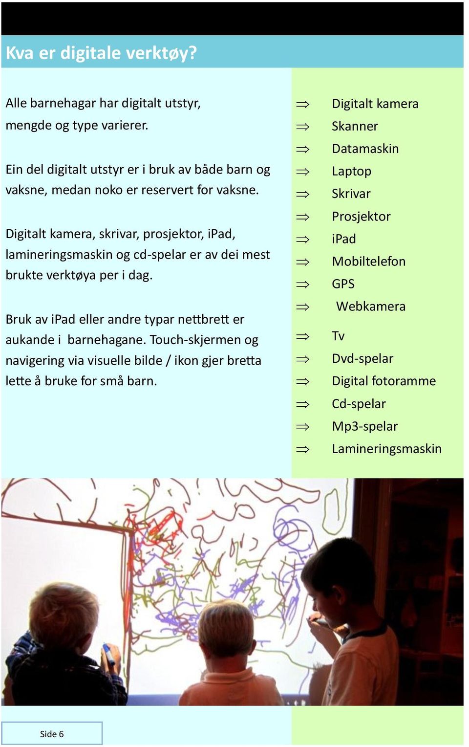 Digitalt kamera, skrivar, prosjektor, ipad, lamineringsmaskin og cd-spelar er av dei mest brukte verktøya per i dag.