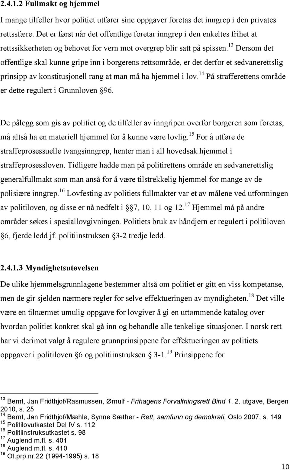 13 Dersom det offentlige skal kunne gripe inn i borgerens rettsområde, er det derfor et sedvanerettslig prinsipp av konstitusjonell rang at man må ha hjemmel i lov.