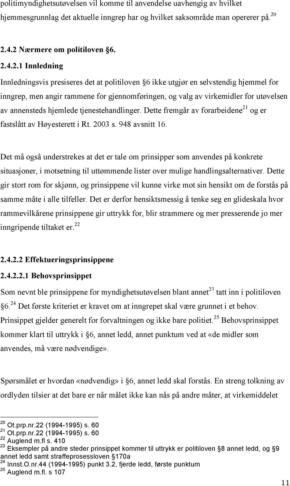 virkemidler for utøvelsen av annensteds hjemlede tjenestehandlinger. Dette fremgår av forarbeidene 21 og er fastslått av Høyesterett i Rt. 2003 s. 948 avsnitt 16.