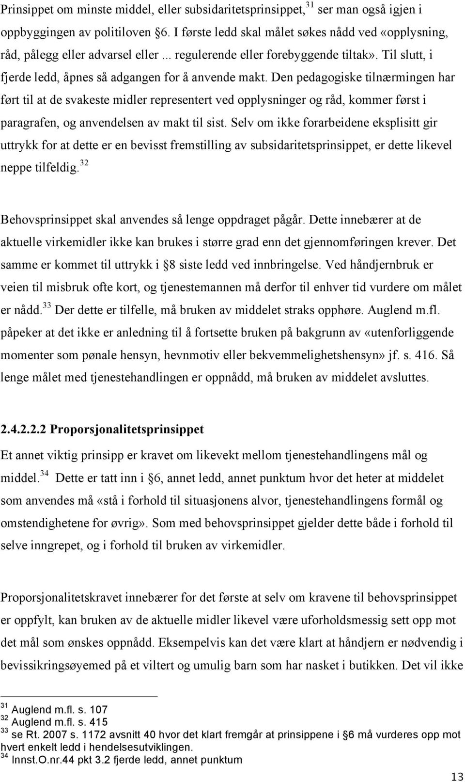 Den pedagogiske tilnærmingen har ført til at de svakeste midler representert ved opplysninger og råd, kommer først i paragrafen, og anvendelsen av makt til sist.