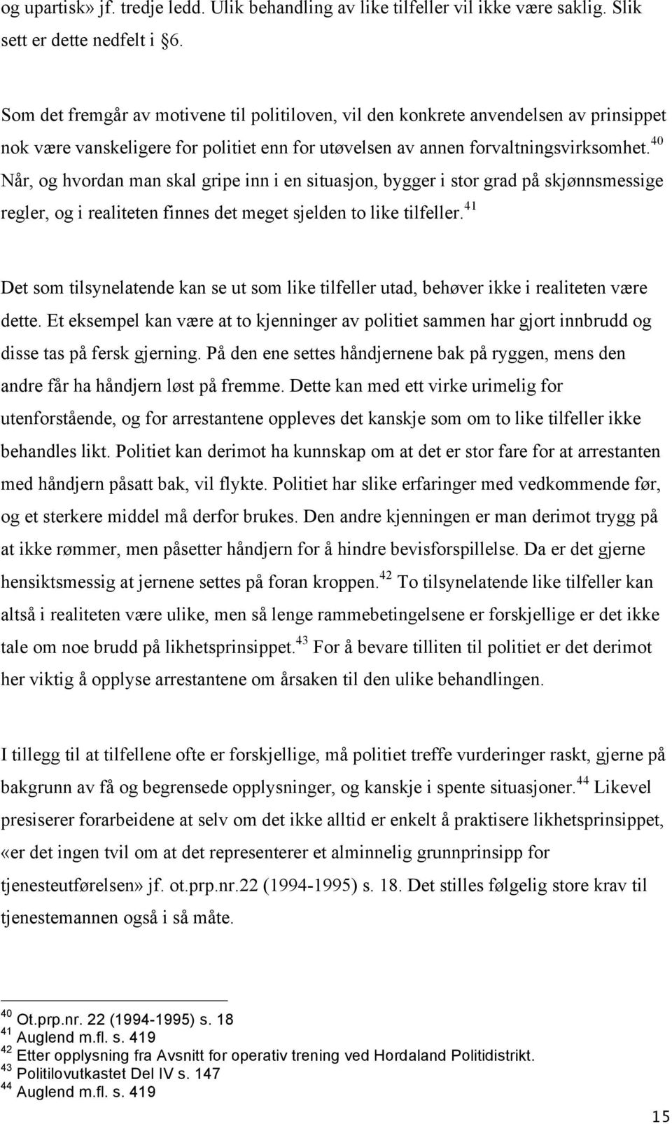 40 Når, og hvordan man skal gripe inn i en situasjon, bygger i stor grad på skjønnsmessige regler, og i realiteten finnes det meget sjelden to like tilfeller.