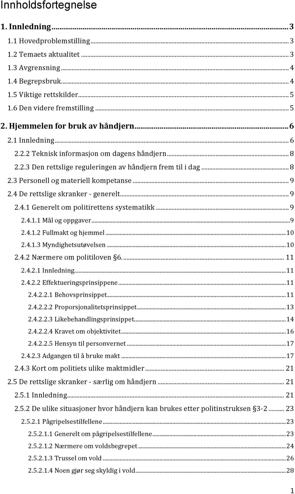 og!materiell!kompetanse!...!9! 2.4!De!rettslige!skranker!H!generelt!...!9! 2.4.1!Generelt!om!politirettens!systematikk!...!9! 2.4.1.1!Mål!og!oppgaver!...!9! 2.4.1.2!Fullmakt!og!hjemmel!...!10! 2.4.1.3!