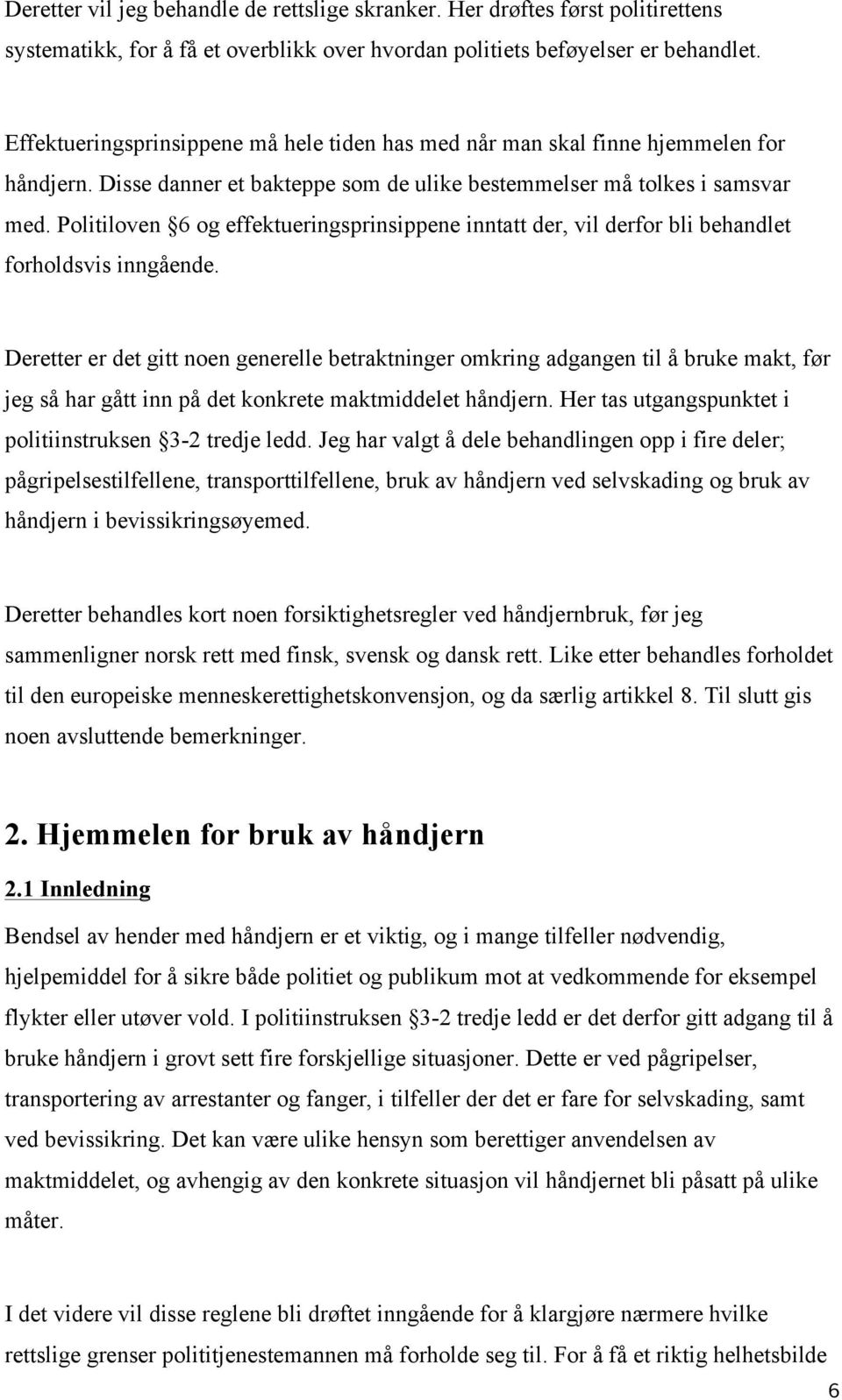 Politiloven 6 og effektueringsprinsippene inntatt der, vil derfor bli behandlet forholdsvis inngående.