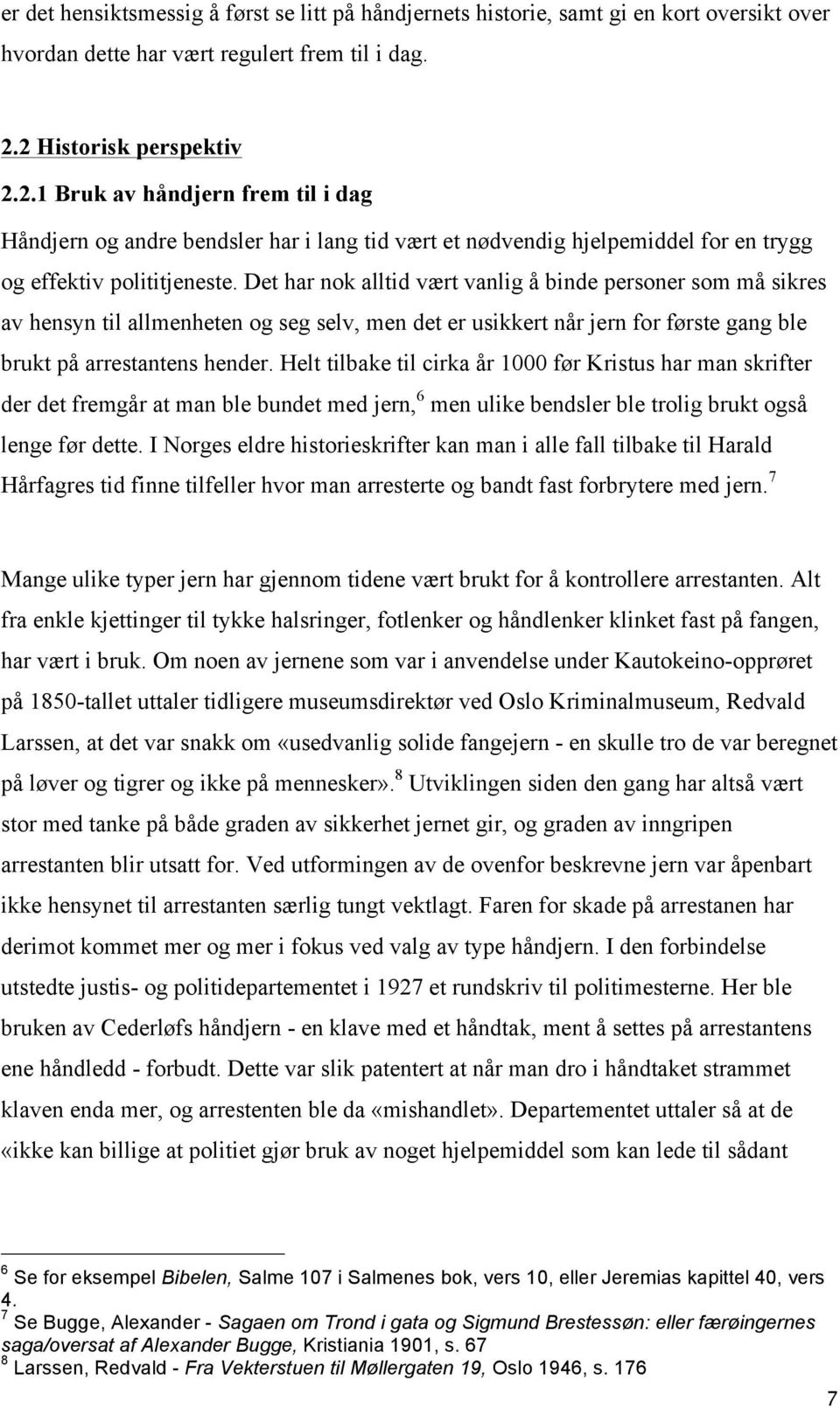 Det har nok alltid vært vanlig å binde personer som må sikres av hensyn til allmenheten og seg selv, men det er usikkert når jern for første gang ble brukt på arrestantens hender.