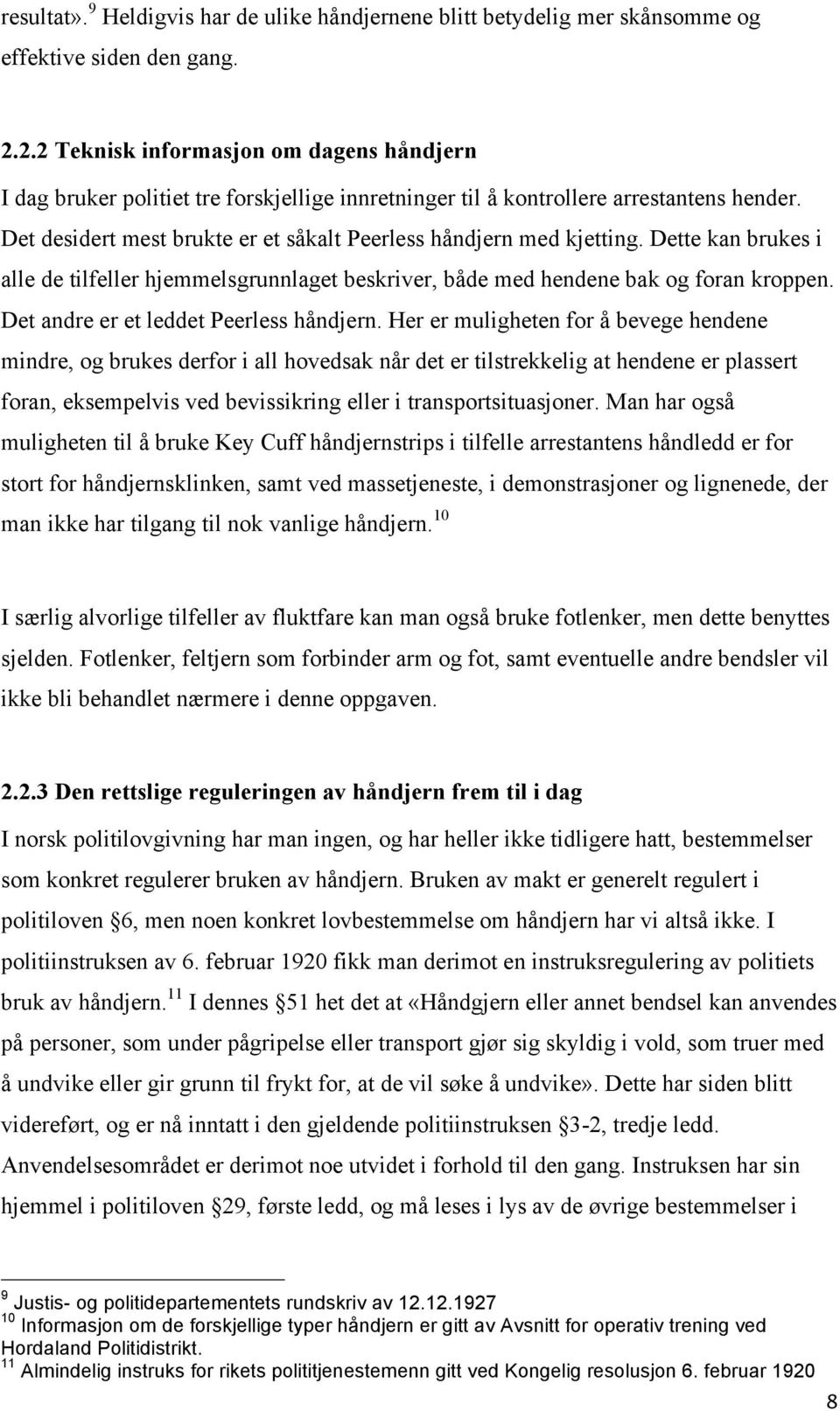 Det desidert mest brukte er et såkalt Peerless håndjern med kjetting. Dette kan brukes i alle de tilfeller hjemmelsgrunnlaget beskriver, både med hendene bak og foran kroppen.