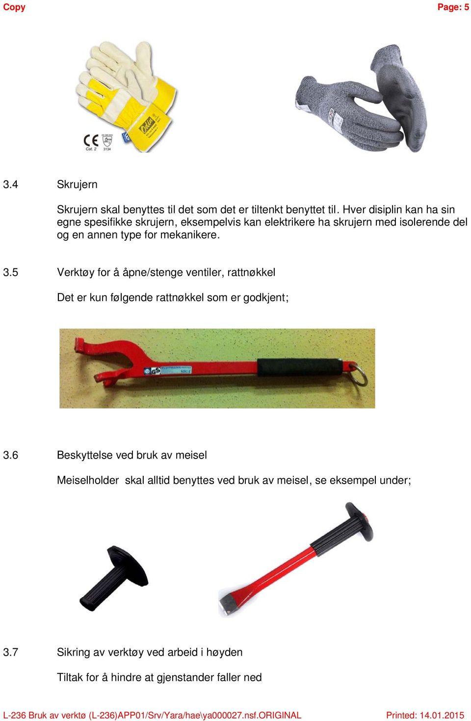 mekanikere. 3.5 Verktøy for å åpne/stenge ventiler, rattnøkkel Det er kun følgende rattnøkkel som er godkjent; 3.