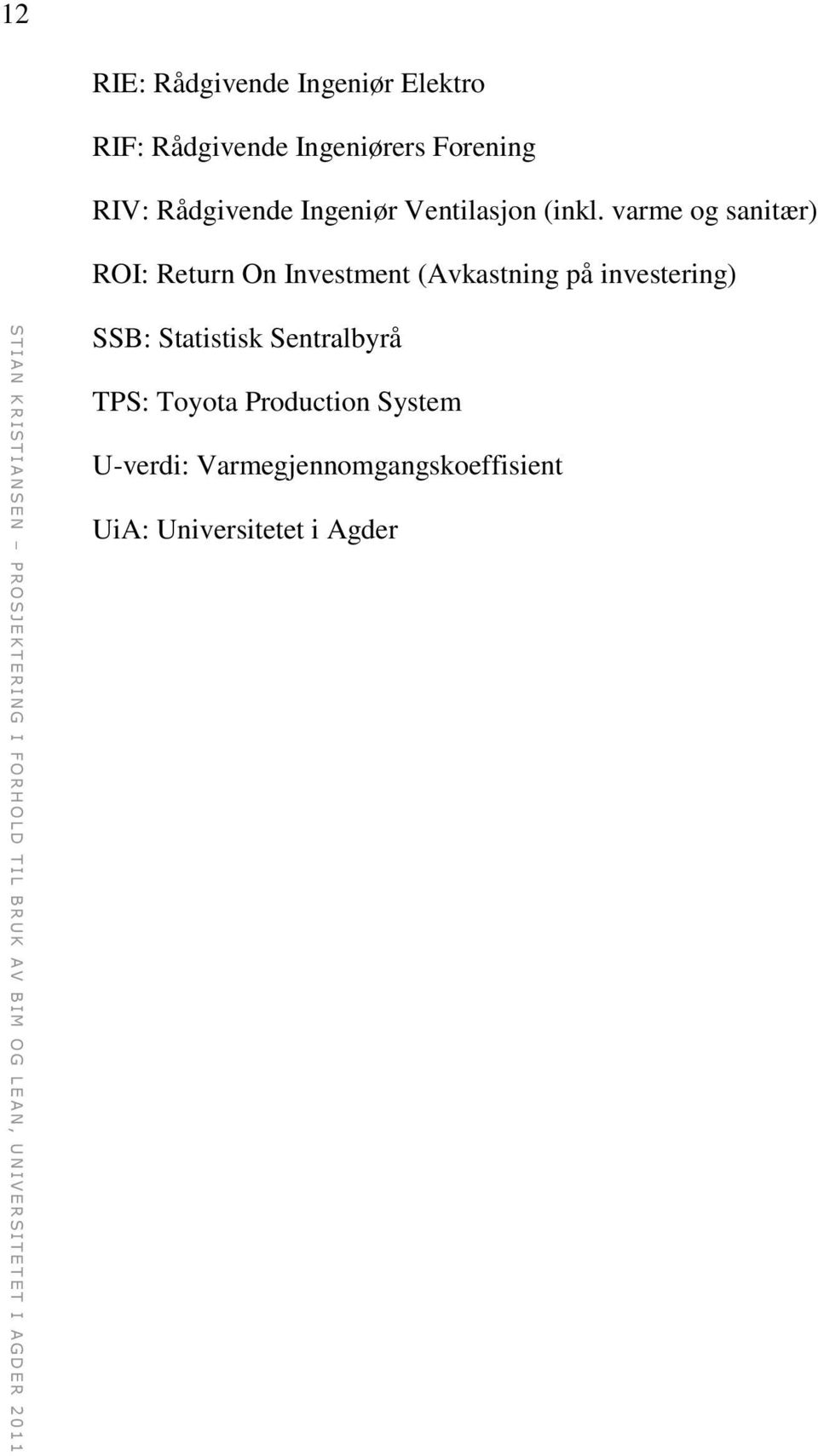 varme og sanitær) ROI: Return On Investment (Avkastning på investering) SSB: