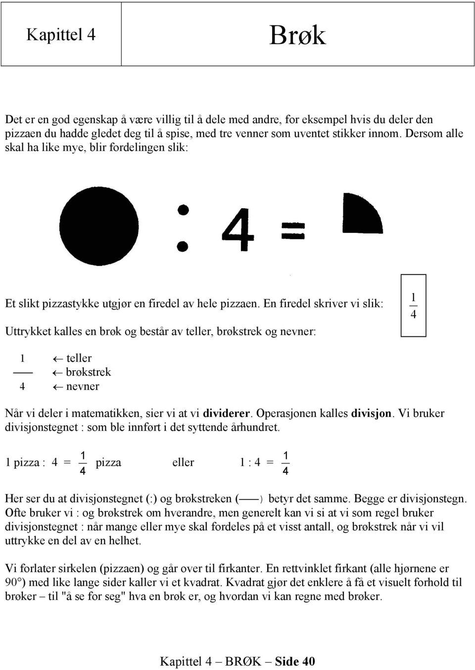 En firedel skriver vi slik: Uttrykket kalles en brøk og består av teller, brøkstrek og nevner: teller brøkstrek nevner Når vi deler i matematikken, sier vi at vi dividerer.