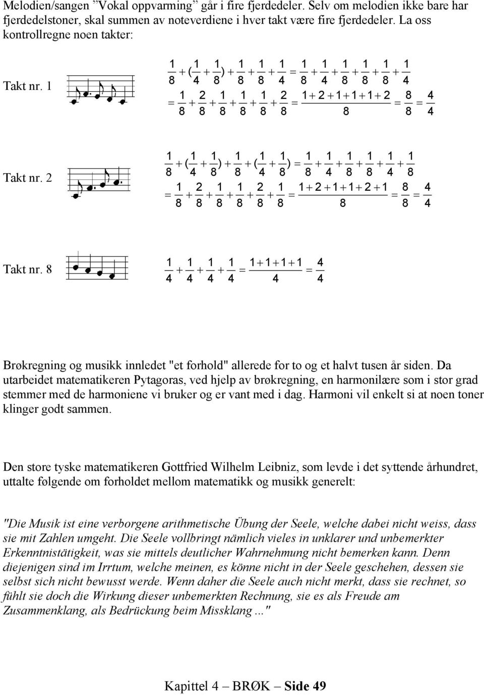 Da utarbeidet matematikeren Pytagoras, ved hjelp av brøkregning, en harmonilære som i stor grad stemmer med de harmoniene vi bruker og er vant med i dag.