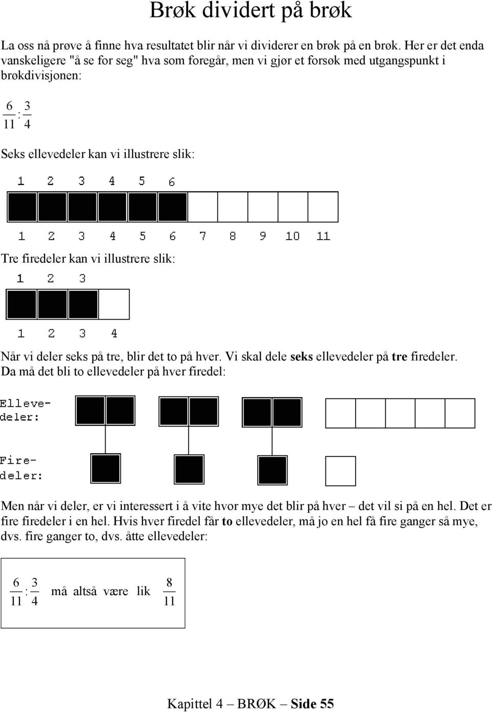vi illustrere slik: Når vi deler seks på tre, blir det to på hver. Vi skal dele seks ellevedeler på tre firedeler.