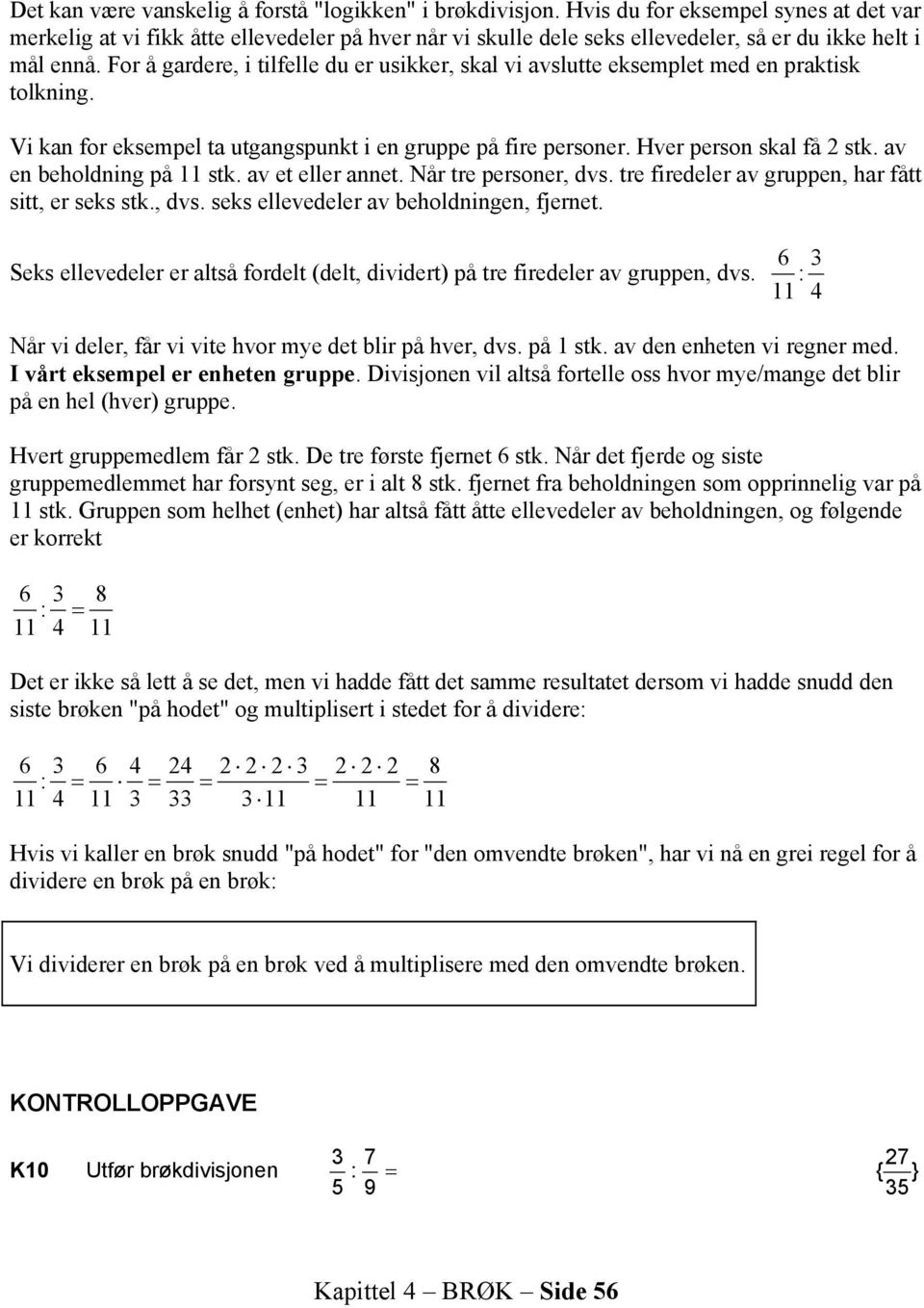 For å gardere, i tilfelle du er usikker, skal vi avslutte eksemplet med en praktisk tolkning. Vi kan for eksempel ta utgangspunkt i en gruppe på fire personer. Hver person skal få stk.