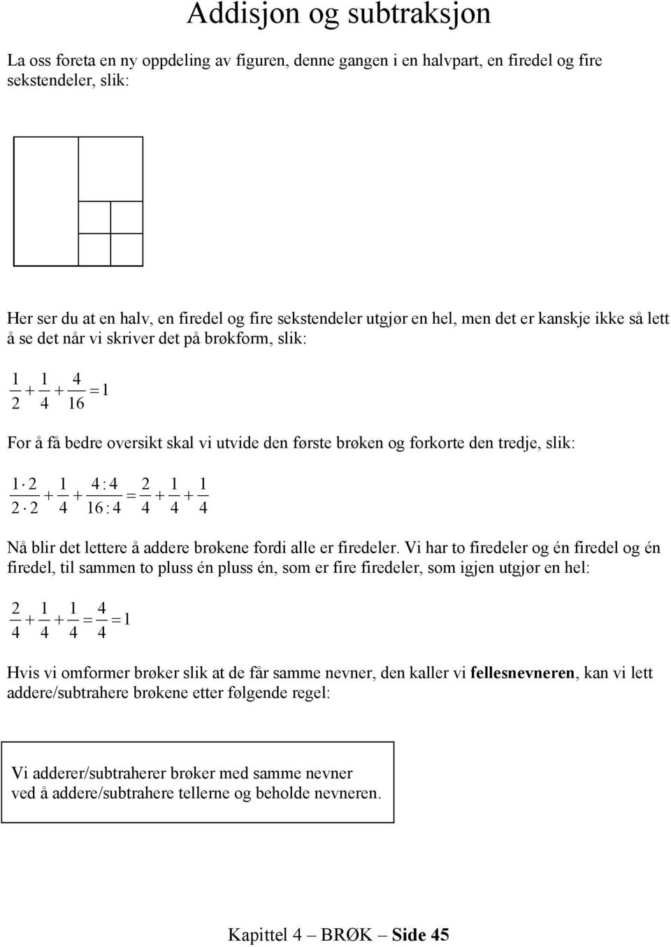 å addere brøkene fordi alle er firedeler.