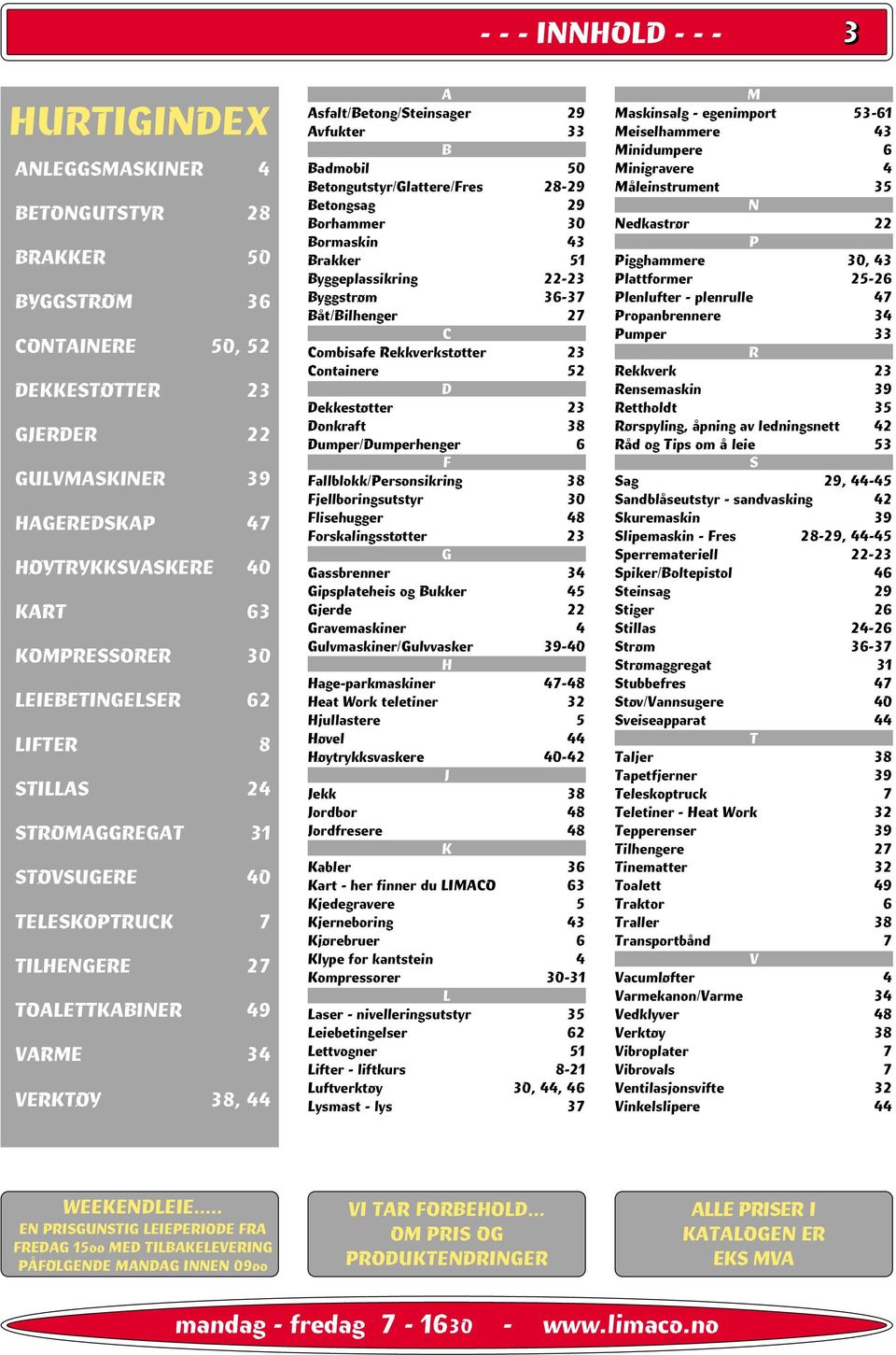 B Badmobil 50 Betongutstyr/Glattere/Fres 28-29 Betongsag 29 Borhammer 30 Bormaskin 43 Brakker 51 Byggeplassikring 22-23 Byggstrøm 36-37 Båt/Bilhenger 27 C Combisafe Rekkverkstøtter 23 Containere 52 D