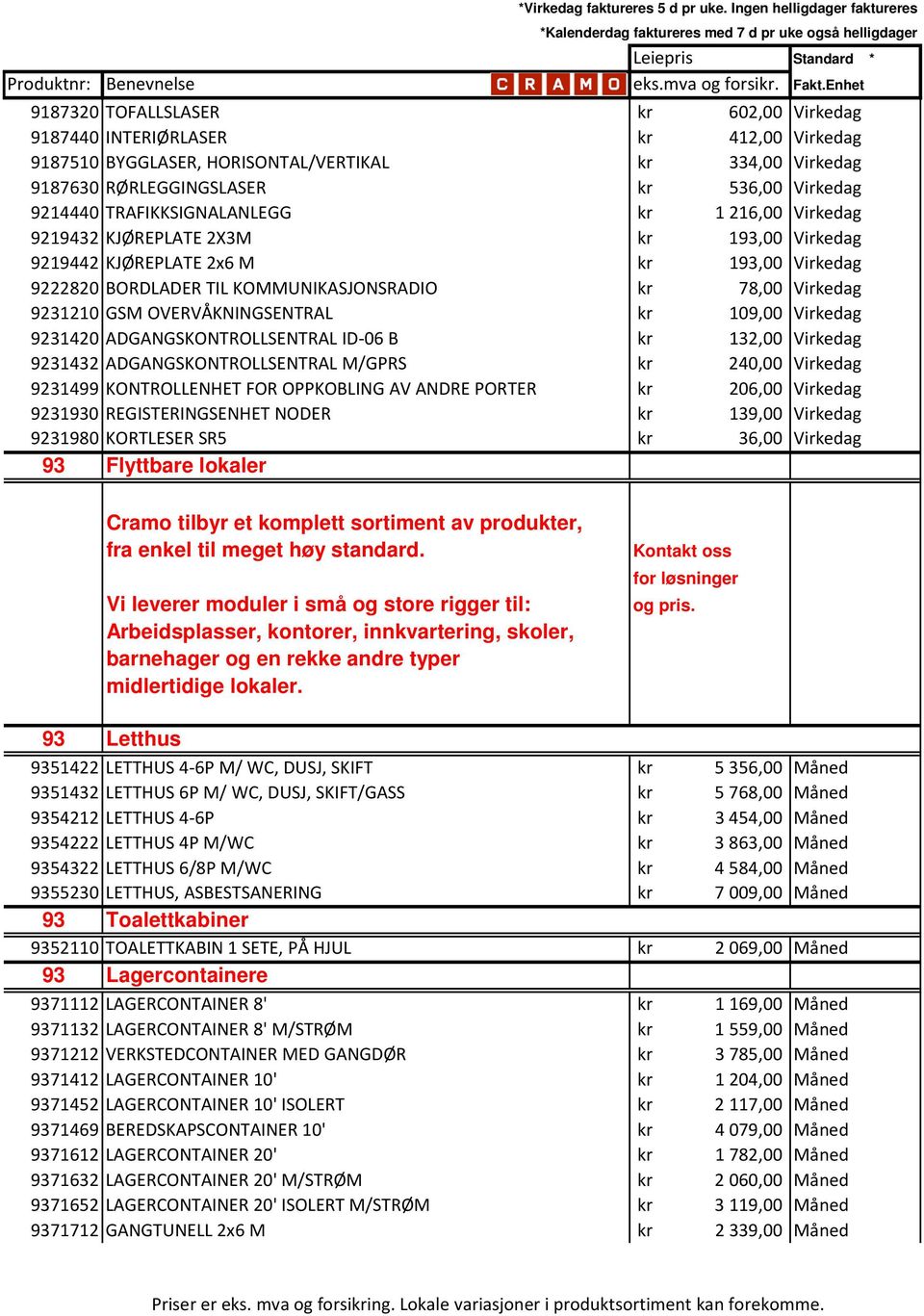 OVERVÅKNINGSENTRAL kr 109,00 Virkedag 9231420 ADGANGSKONTROLLSENTRAL ID 06 B kr 132,00 Virkedag 9231432 ADGANGSKONTROLLSENTRAL M/GPRS kr 240,00 Virkedag 9231499 KONTROLLENHET FOR OPPKOBLING AV ANDRE