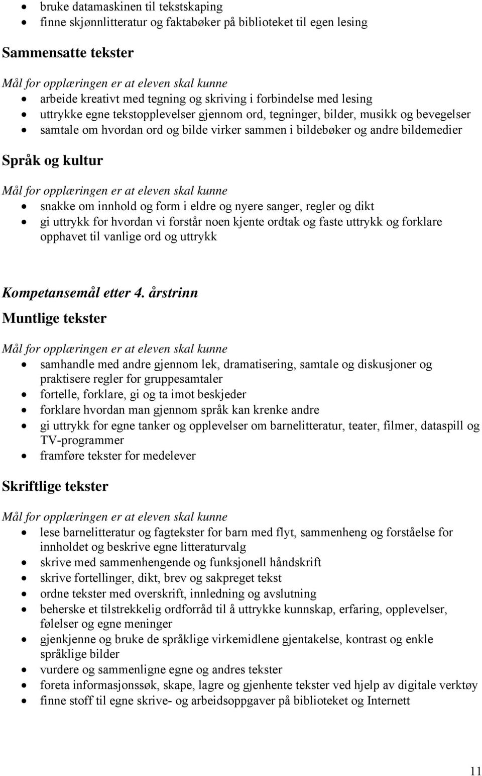 eldre og nyere sanger, regler og dikt gi uttrykk for hvordan vi forstår noen kjente ordtak og faste uttrykk og forklare opphavet til vanlige ord og uttrykk Kompetansemål etter 4.